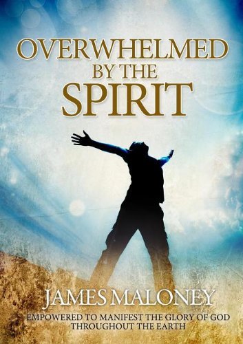 James Maloney/Overwhelmed by the Spirit@ Empowered to Manifest the Glory of God Throughout
